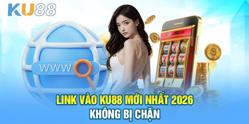 KU88 | LINK VÀO NHÀ CÁI KU88 CHÍNH THỨC 2026 – NHẬN 888K Link vào KU88 mới nhất 2026 không bị chặn